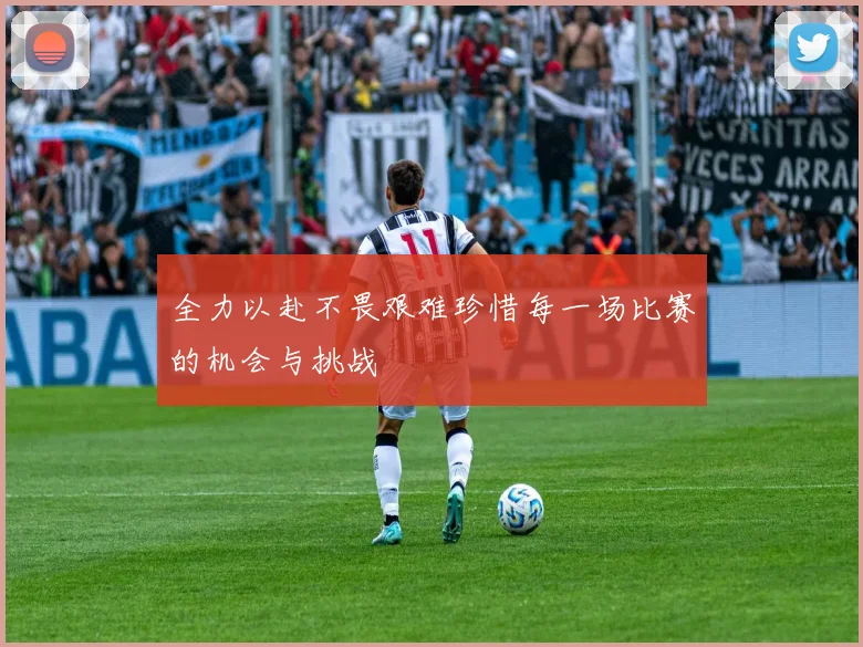 全力以赴不畏艰难珍惜每一场比赛的机会与挑战
