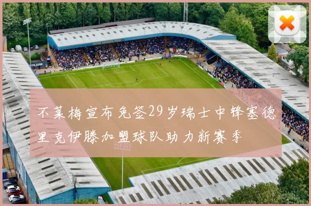 不莱梅宣布免签29岁瑞士中锋塞德里克伊滕加盟球队助力新赛季
