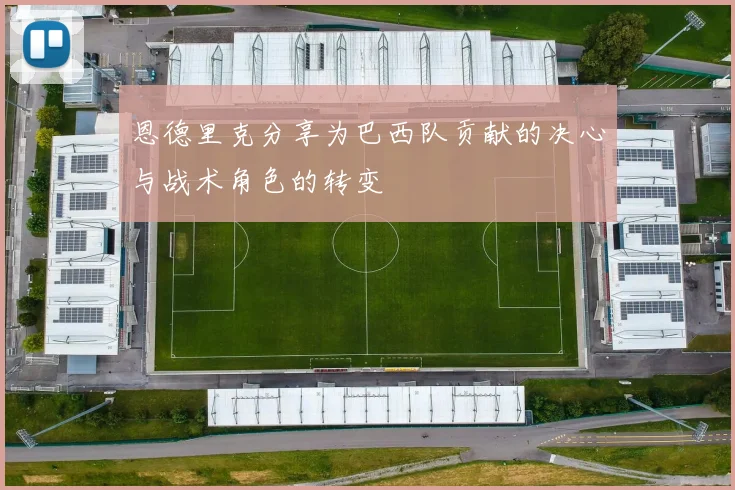 恩德里克分享为巴西队贡献的决心与战术角色的转变