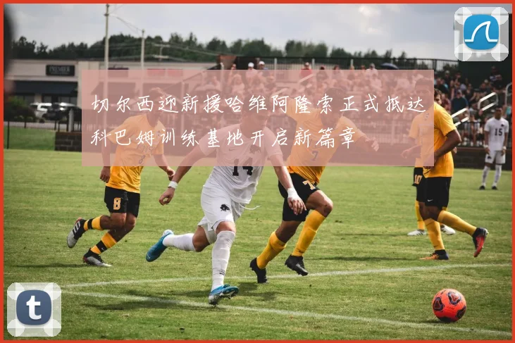 切尔西迎新援哈维阿隆索正式抵达科巴姆训练基地开启新篇章