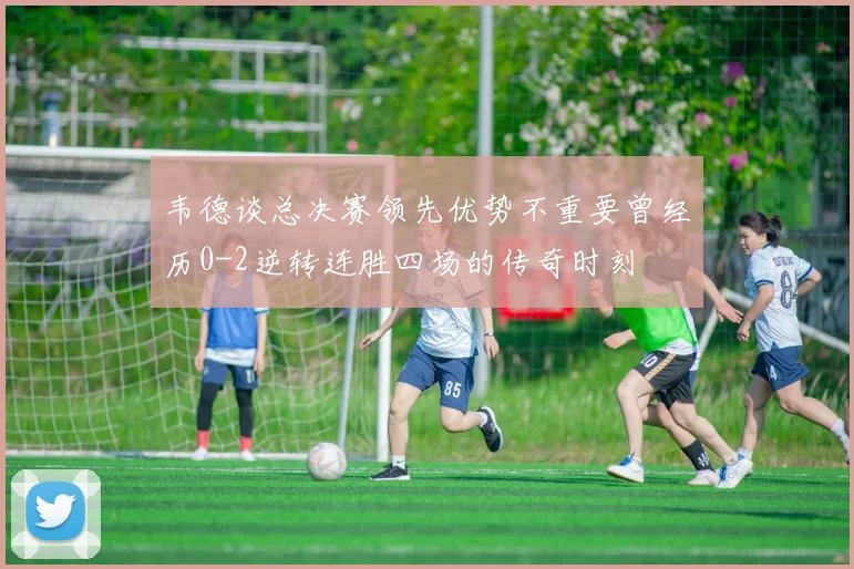 韦德谈总决赛领先优势不重要曾经历0-2逆转连胜四场的传奇时刻