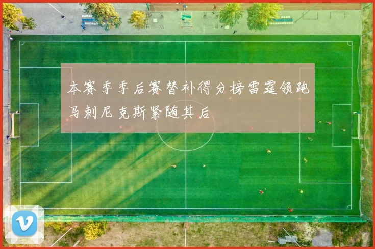 本赛季季后赛替补得分榜雷霆领跑马刺尼克斯紧随其后