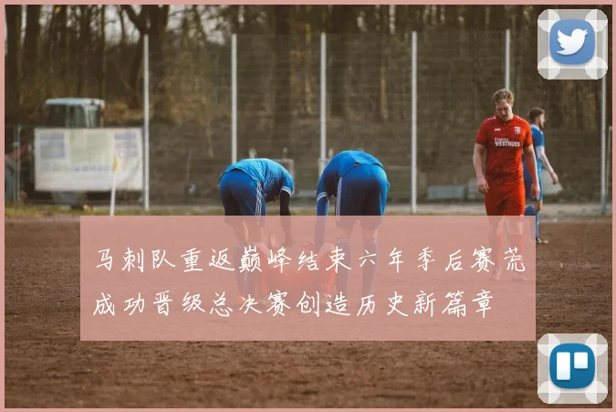 马刺队重返巅峰结束六年季后赛荒成功晋级总决赛创造历史新篇章